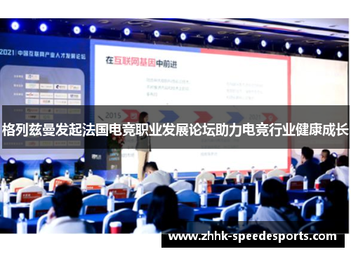 格列兹曼发起法国电竞职业发展论坛助力电竞行业健康成长