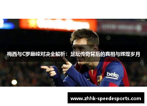 梅西与C罗巅峰对决全解析：足坛传奇背后的真相与辉煌岁月