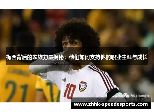 梅西背后的家族力量揭秘：他们如何支持他的职业生涯与成长