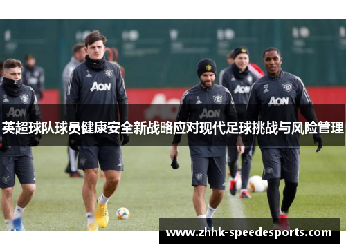 英超球队球员健康安全新战略应对现代足球挑战与风险管理