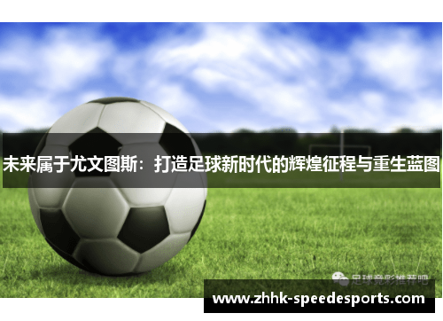 未来属于尤文图斯：打造足球新时代的辉煌征程与重生蓝图