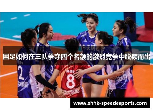 国足如何在三队争夺四个名额的激烈竞争中脱颖而出 国足如何在三队争夺四个名额的激烈竞争中脱颖而出