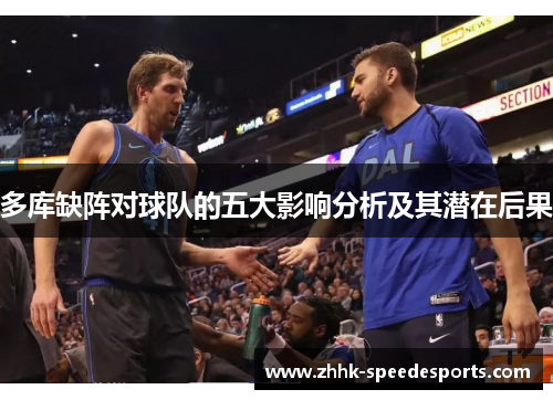 多库缺阵对球队的五大影响分析及其潜在后果