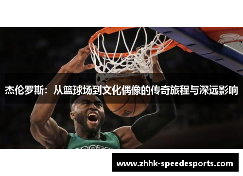 杰伦罗斯：从篮球场到文化偶像的传奇旅程与深远影响