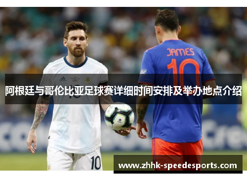 阿根廷与哥伦比亚足球赛详细时间安排及举办地点介绍